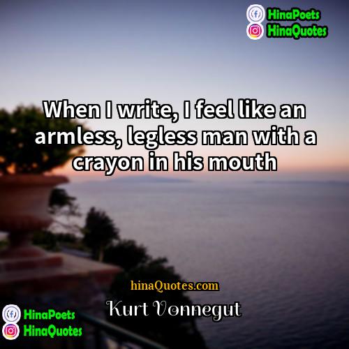 Kurt Vonnegut Quotes | When I write, I feel like an